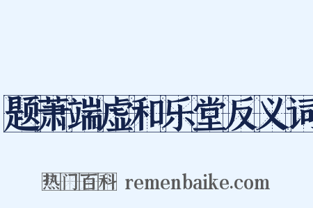 题萧端虚和乐堂反义词是什么意思的图片